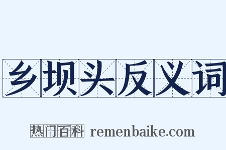 乡坝头反义词是什么意思的图片